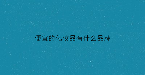 便宜的化妆品有什么品牌(超便宜化妆品)米乐(图1) 便宜的化妆品有什么品牌(超便宜化妆品)米乐(图1)